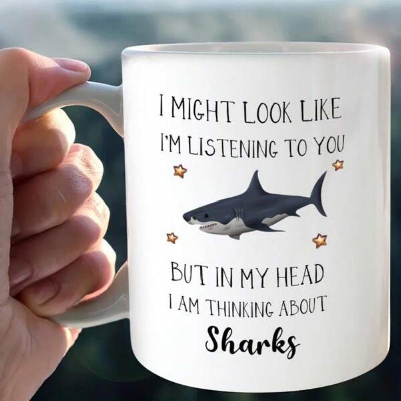 Tailorly White Ceramic 11 oz Mug - I Might Look Like Im Listening To You But In My Head I Am Thinking About Sharks Powerful Great White Swimming Among Small