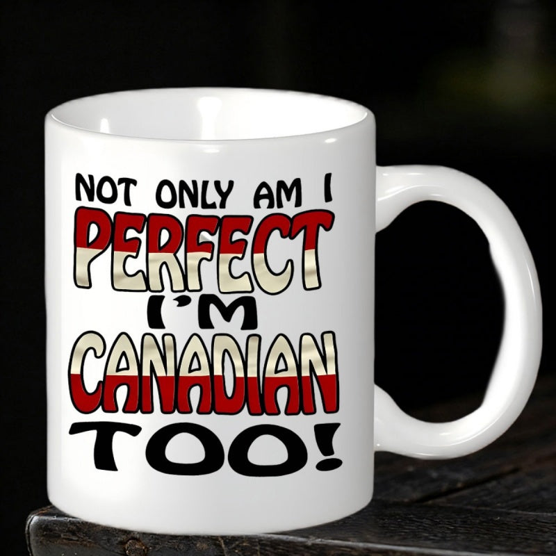 Tailorly White Ceramic 11 oz Mug - Not Only Am I Perfect Im Canadian Too Bold Stylized Red And White Graphic Text On Smooth Surface Mug