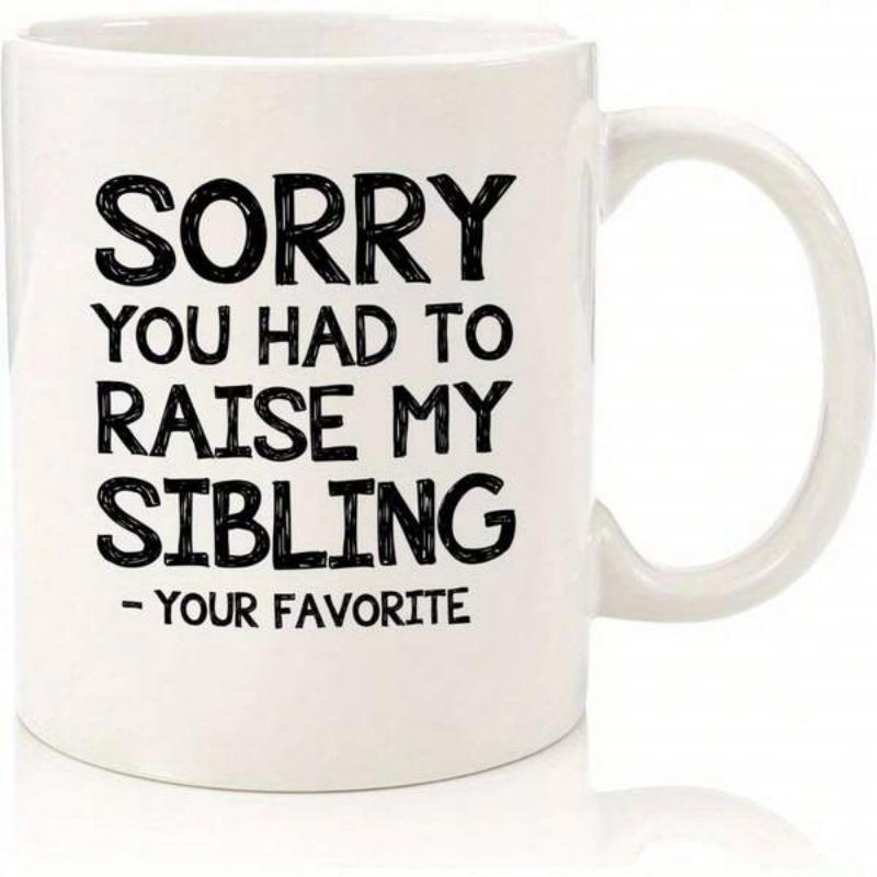 Tailorly White Ceramic 11 oz Mug - Sorry You Had To Raise My Sibling Your Favorite Minimalist White Ceramic With Bold Lettering Design Mug