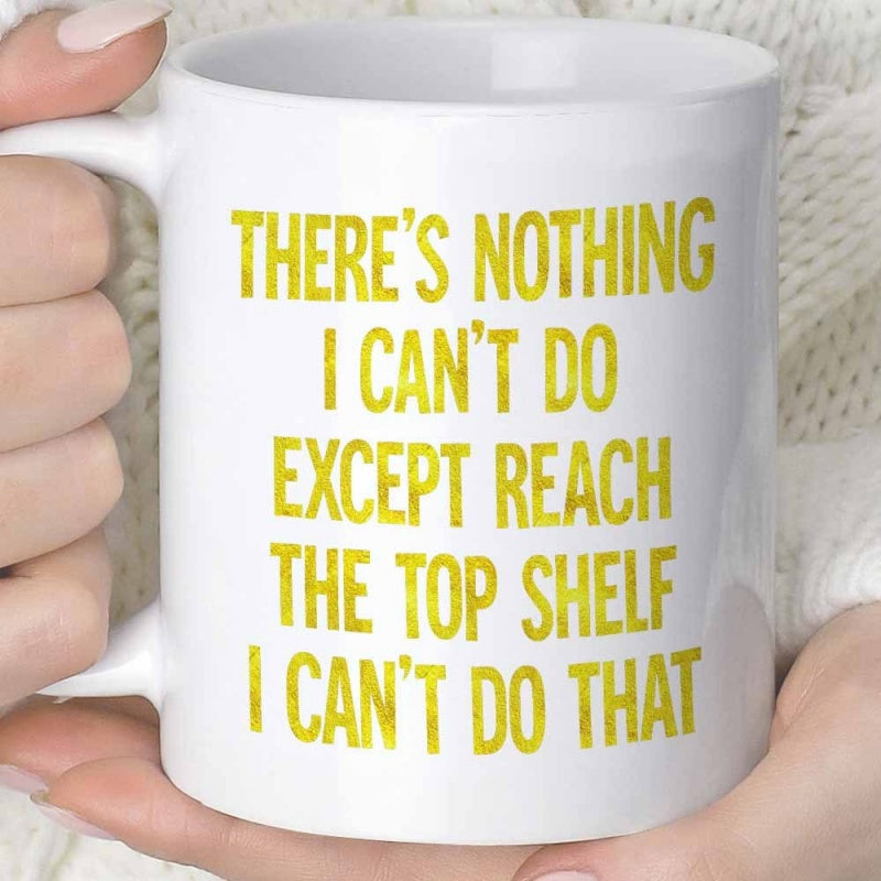 Tailorly White Ceramic 11 oz Mug - Theres Nothing I Cant Do Except Reach The Top Shelf I Cant Do That Clean With Vibrant Yellow Humorous Quote Printed Upon Mug