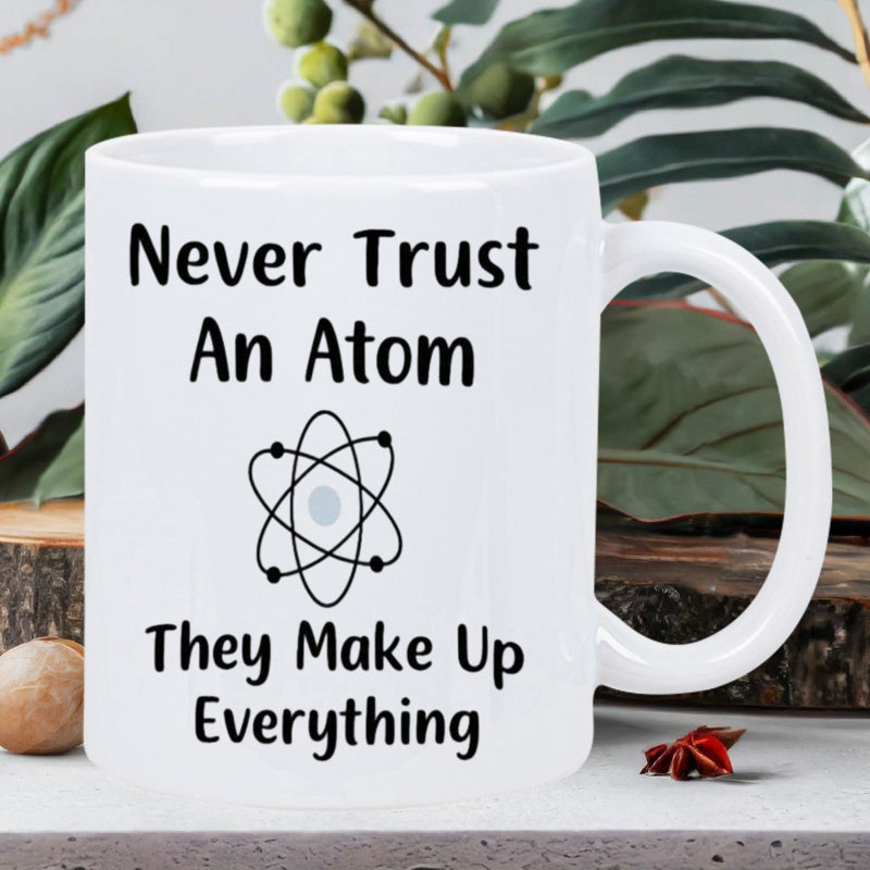 Tailorly White Ceramic 11 oz Mug - Never Trust An Atom They Make Up Everything Scientific Minimalist Design With Orbital Electrons Surrounding A Central Nucleus