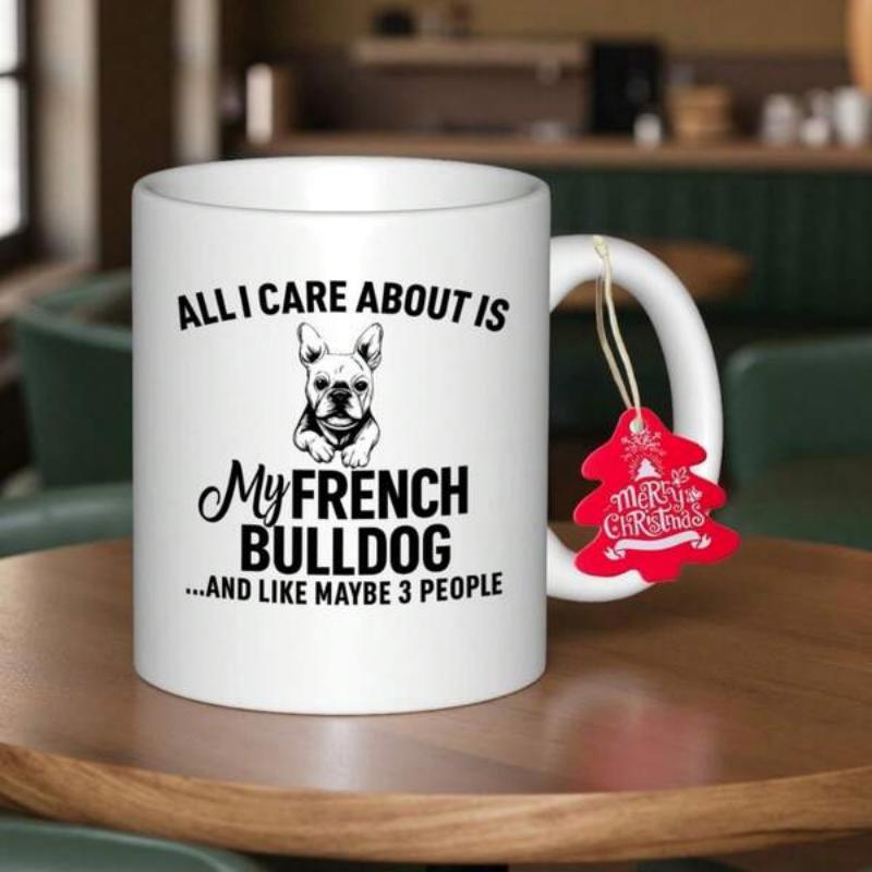 Tailorly White Ceramic 11 oz Mug - All I Care About Is My French Bulldog And Like Maybe 3 People Minimalist Hand Drawn Black And White Sketch Of A Purebred Bulldog