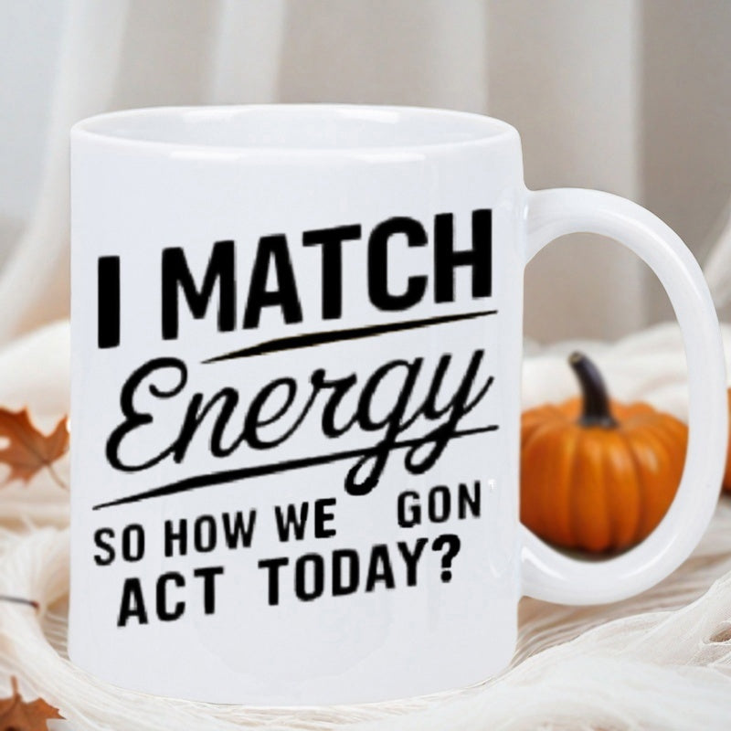 Tailorly White Ceramic 11 oz Mug - I Match Energy So How We Gon Act Today Elegant White Ceramic Texture With Bold Black Typography Design Style Mug