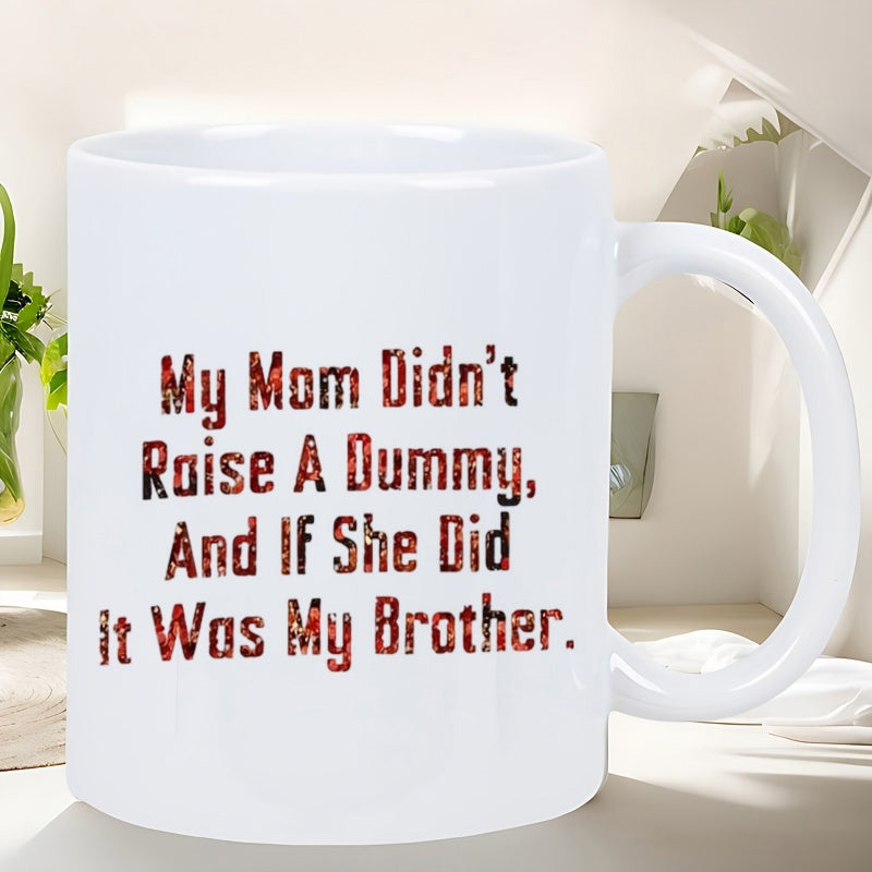 Tailorly White Ceramic 11 oz Mug - My Mom Didnt Raise A Dummy And If She Did It Was My Brother Featuring Distressed Bold Text Printed On Centered Glossy Mug