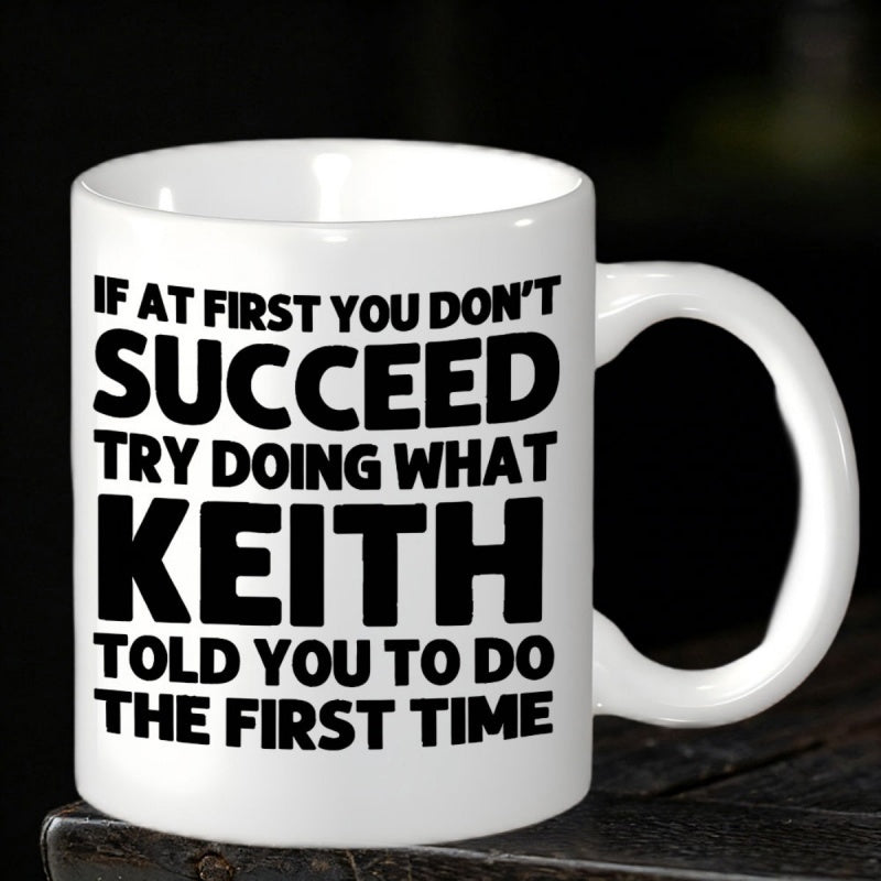 Tailorly White Ceramic 11 oz Mug - If At First You Don't Succeed Try Doing What Keith Told You To Do The First Time Minimalist Bold Black Text Arranged On A Pure