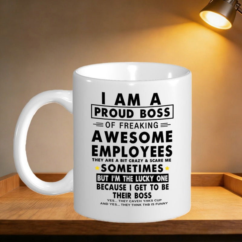 Tailorly White Ceramic 11 oz Mug - I Am A Proud Boss Of Freaking Awesome Employees They Are A Bit Crazy Scare Me Sometimes But I'm The Lucky One Because I Get To