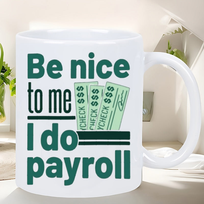 Tailorly White Ceramic 11 oz Mug - Be Nice To Me I Do Payroll Three Detailed Green Paychecks Featuring Dollar Signs In A Small Slot Payroll