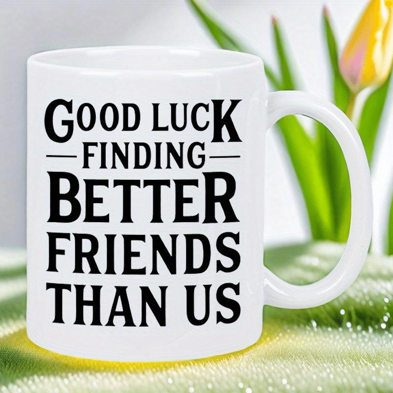 Tailorly White Ceramic 11 oz Mug - Good Luck Finding Better Friends Than Us Simple Bold Black Decorative Lettering Featuring Two Symmetrical Horizontal Lines Sign