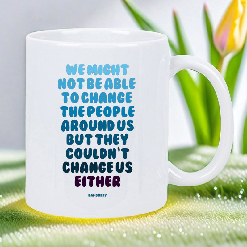 Tailorly White Ceramic 11 oz Mug - We Might Not Be Able To Change The People Around Us But They Couldnt Change Us Either Inspirational Bold Typography With