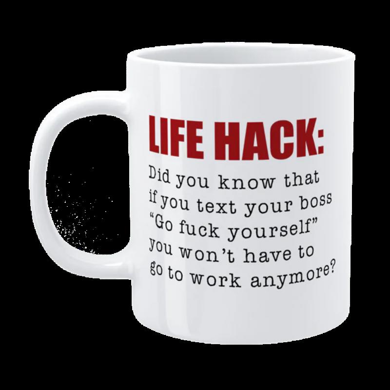 Tailorly White Ceramic 11 oz Mug - Life Hack Did You Know That If You Text Your Boss Go Fuck Yourself You Won't Have To Go To Work Anymore Minimalist White Ceramic
