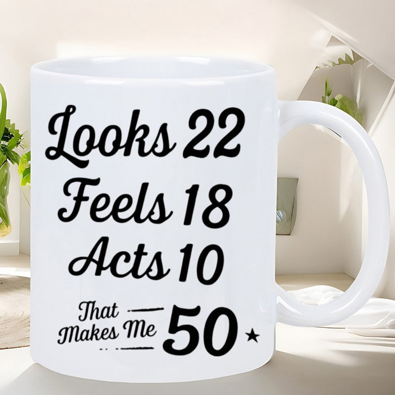 Tailorly White Ceramic 11 oz Mug - Looks 22 Feels 18 Acts 10 That Makes Me 50 Classic White Ceramic Body Featuring Bold Black Script Typographic Minimalist Design