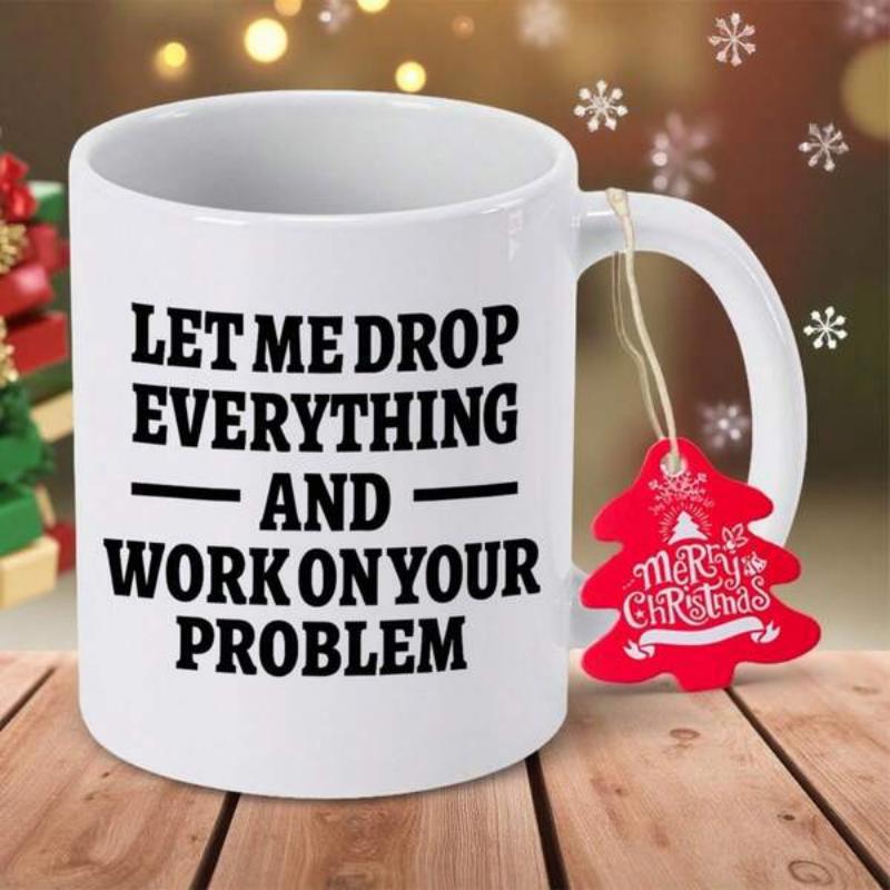 Tailorly White Ceramic 11 oz Mug - Let Me Drop Everything And Work On Your Problem Bold Black Letters Arranged On A Clean White Surface Design Typographic Art
