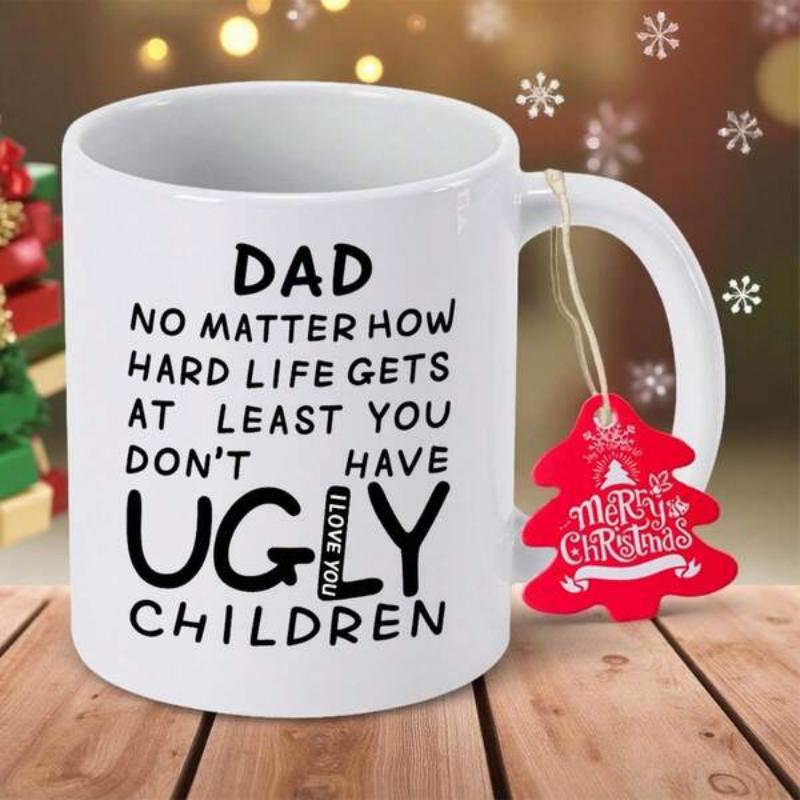 Tailorly White Ceramic 11 oz Mug - Dad No Matter How Hard Life Gets At Least You Don't Have Ugly Children I Love You Simple White Ceramic Cup Featuring Bold