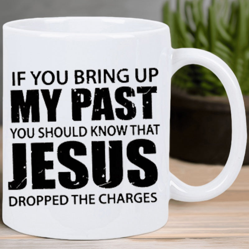 Tailorly White Ceramic 11 oz Mug - If You Bring Up My Past You Should Know That Jesus Dropped The Charges Minimalist White Ceramic Coffee Cup Featuring Bold