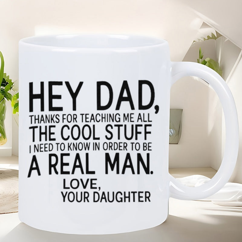Tailorly White Ceramic 11 oz Mug - Hey Dad Thanks For Teaching Me All The Cool Stuff I Need To Know In Order To Be A Real Man Love Your Daughter Minimalist Black