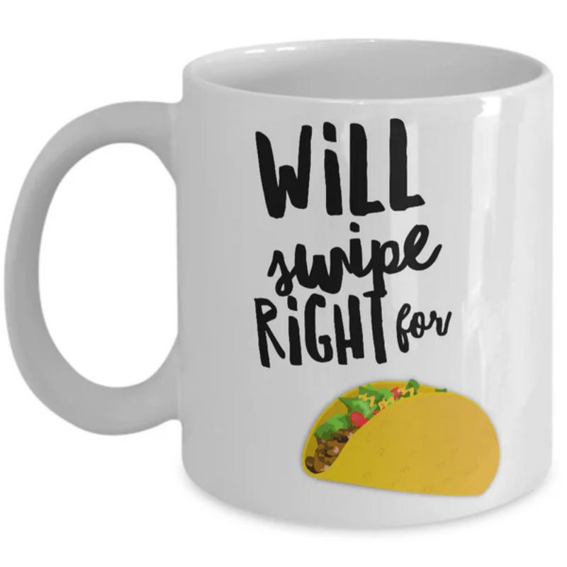 Tailorly White Ceramic 11 oz Mug - Will Swipe Right For Delicious Mexican Street Food Filled With Fresh Ingredients And Shell Taco