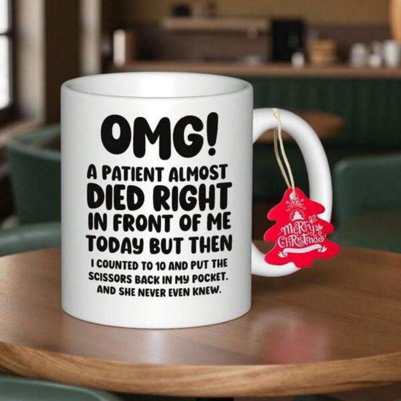Tailorly White Ceramic 11 oz Mug - Omg A Patient Almost Died Right In Front Of Me Today But Then I Counted To 10 And Put The Scissors Back In My Pocket And She