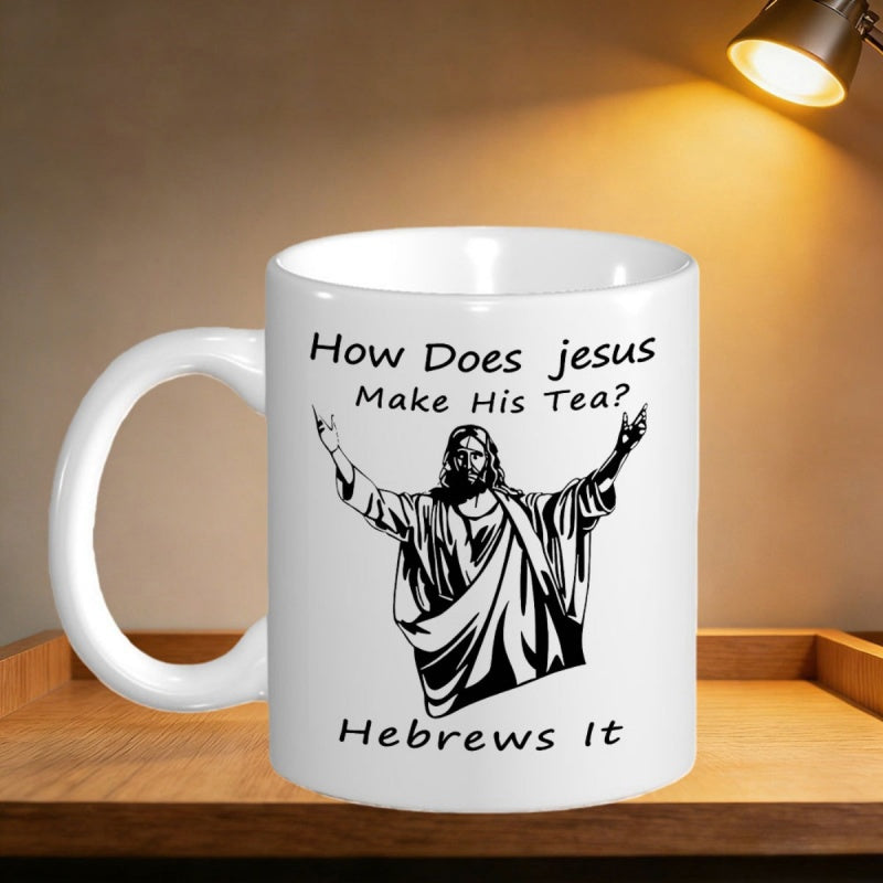 Tailorly White Ceramic 11 oz Mug - How Does Jesus Make His Tea Hebrews It Simple Black Graphic Illustration Of Jesus Christ With Arms Outstretched Jesus
