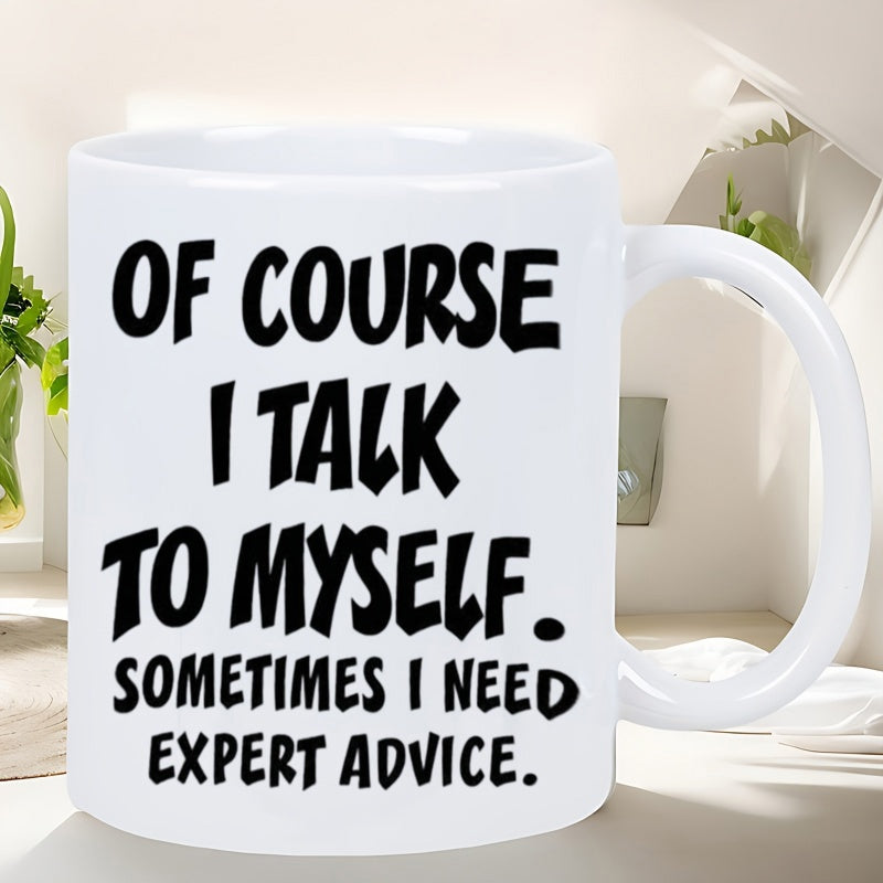 Tailorly White Ceramic 11 oz Mug - Of Course I Talk To Myself Sometimes I Need Expert Advice Bold Black Humorous Slogan Printed On Smooth Mug
