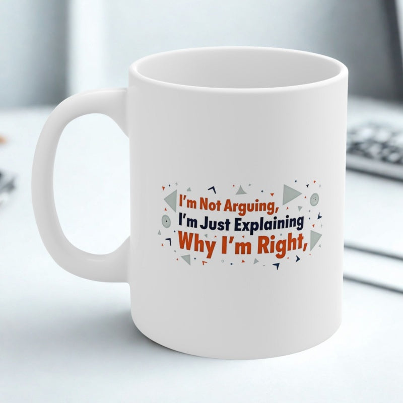 Tailorly White Ceramic 11 oz Mug - Im Not Arguing Im Just Explaining Why Im Right Simple Geometric Shapes Floating Around Centered Bold Sarcastic Typography Quote