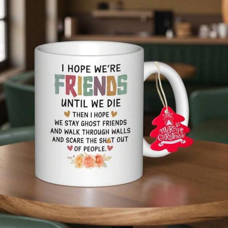 Tailorly White Ceramic 11 oz Mug - I Hope Were Friends Until We Die Then I Hope We Stay Ghost Friends And Walk Through Walls And Scare The Shit Out Of People