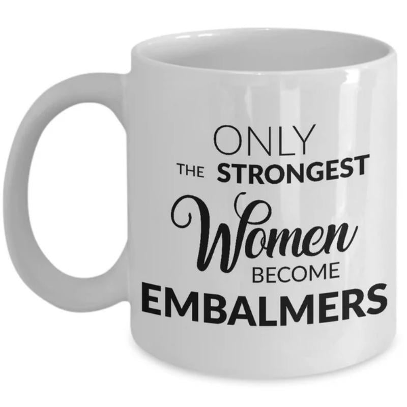 Tailorly White Ceramic 11 oz Mug - Only The Strongest Women Become Embalmers Minimalist White Ceramic Finish With Bold Black Typographic Print Mug