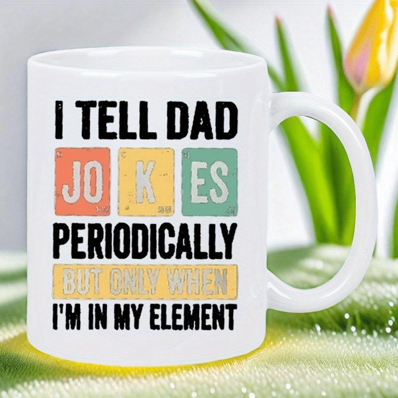 Tailorly White Ceramic 11 oz Mug - I Tell Dad Jokes Periodically But Only When Im In My Element Vintage Colorful Periodic Table Style Elements With Slogan Printed