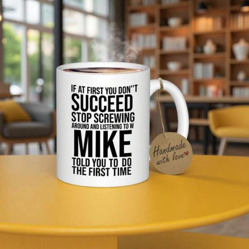 Tailorly White Ceramic 11 oz Mug - If At First You Don T Succeed Stop Screwing Around And Listening To What Mike Told You To Do The First Time Minimalist Ceramic