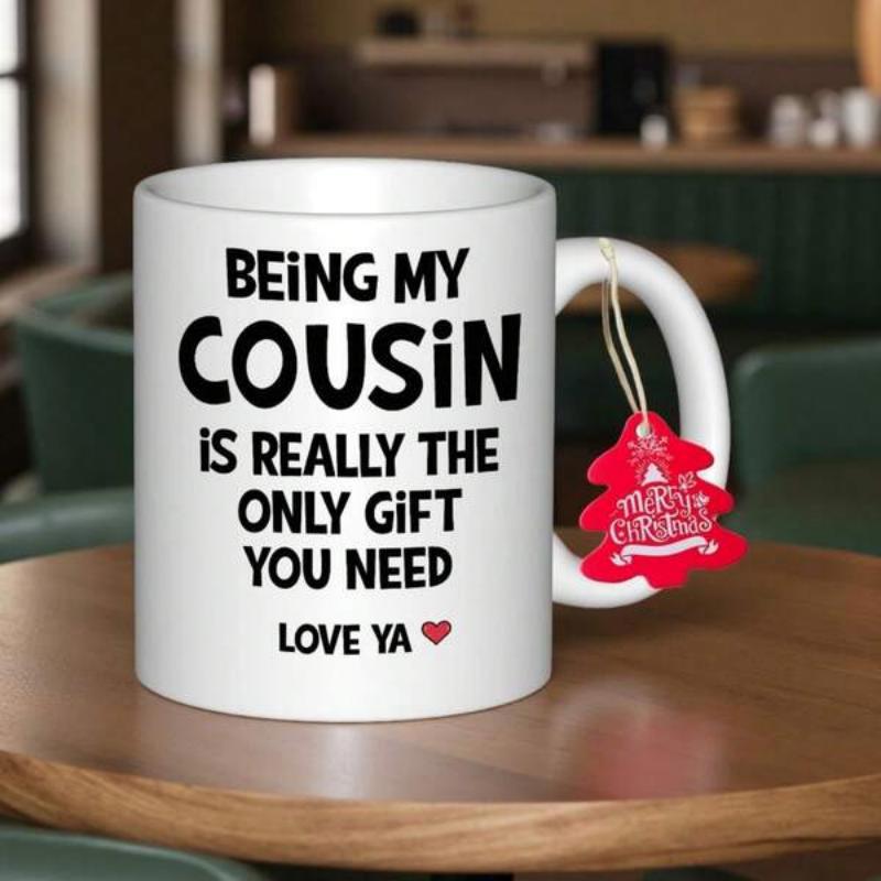 Tailorly White Ceramic 11 oz Mug - Being My Cousin Is Really The Only Gift You Need Love Ya Minimalist White Ceramic With Bold Black Typography Mug