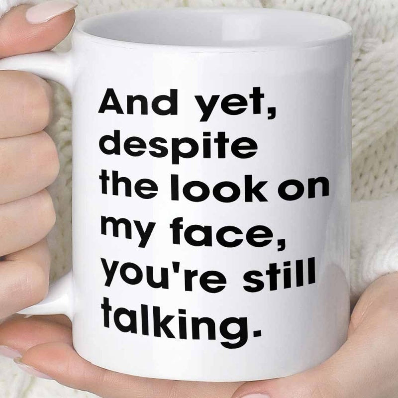 Tailorly White Ceramic 11 oz Mug - And Yet Despite The Look On My Face Youre Still Talking Bold Black Minimalist Typography Printed On A Smooth