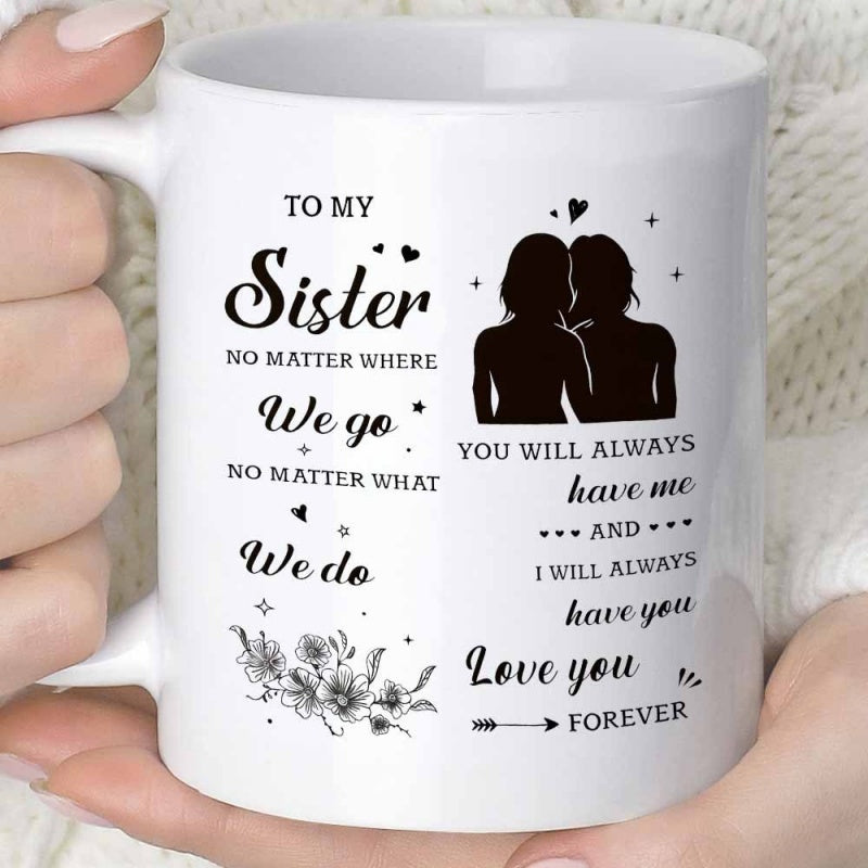 Tailorly White Ceramic 11 oz Mug - To My Sister No Matter Where We Go No Matter What We Do You Will Always Have Me And I Will Always Have You Love You Forever