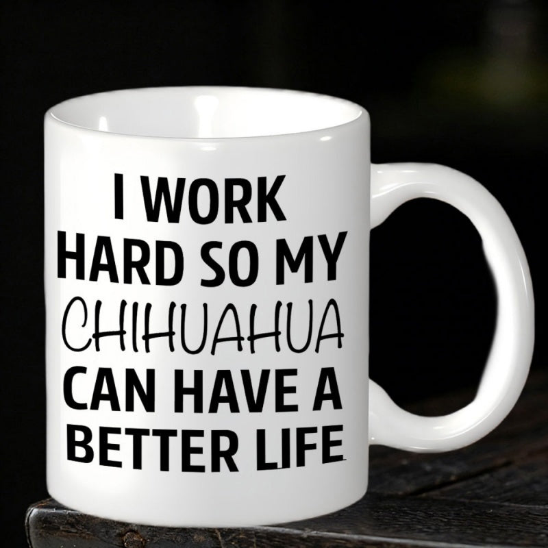 Tailorly White Ceramic 11 oz Mug - I Work Hard So My Chihuahua Can Have A Better Life Minimalist White Ceramic With Bold Black Artistic Typography Mug