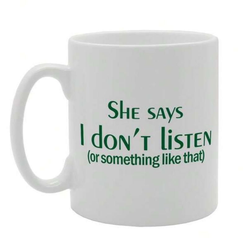 Tailorly White Ceramic 11 oz Mug - She Says I Dont Listen Or Something Like That Sleek Decorated With Elegant Green Lettering Mug