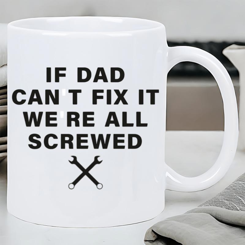 Tailorly White Ceramic 11 oz Mug - If Dad Cant Fix It We Re All Screwed Bold Black Text Featuring Crossed Repair Tools On White Ceramic Wrench