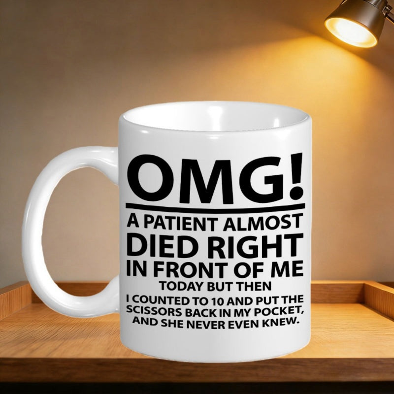 Tailorly White Ceramic 11 oz Mug - OMG A Patient Almost Died Right In Front Of Me Today But Then I Counted To 10 And Put The Scissors Back In My Pocket And She