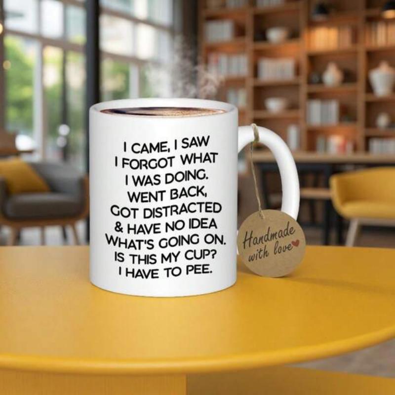 Tailorly White Ceramic 11 oz Mug - I Came I Saw I Forgot What I Was Doing Went Back Got Distracted Have No Idea Whats Going On Is This My Cup I Have To Pee