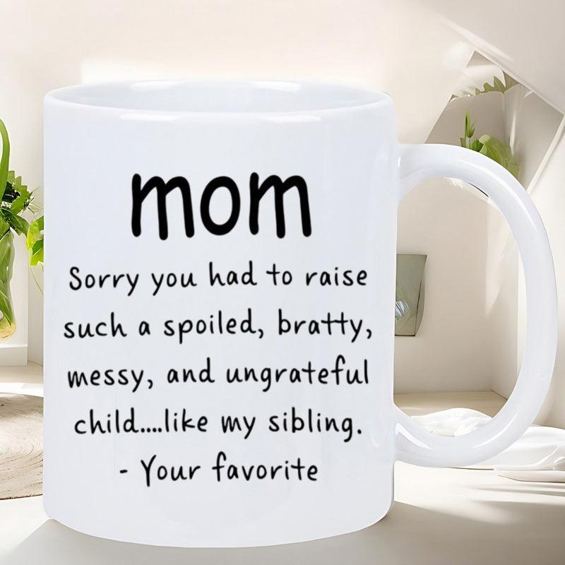Tailorly White Ceramic 11 oz Mug - Mom Sorry You Had To Raise Such A Spoiled Bratty Messy And Ungrateful Child Like My Sibling Your Favorite Clean With Simple
