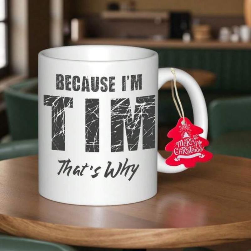 Tailorly White Ceramic 11 oz Mug - Because Im Tim Thats Why Distressed Bold Lettering On A Minimalist Smooth White Surface Mug