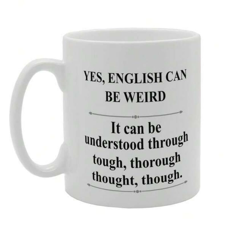 Tailorly White Ceramic 11 oz Mug - Yes English Can Be Weird It Can Be Understood Through Tough Thorough Thought Though Minimalist With Simple Decorative Horizontal