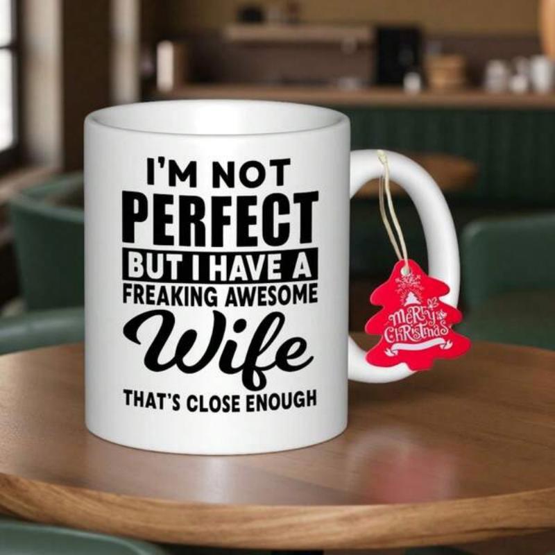 Tailorly White Ceramic 11 oz Mug - I M Not Perfect But I Have A Freaking Awesome Wife That S Close Enough Clean Displaying Bold Black Text And Elegant Script Mug