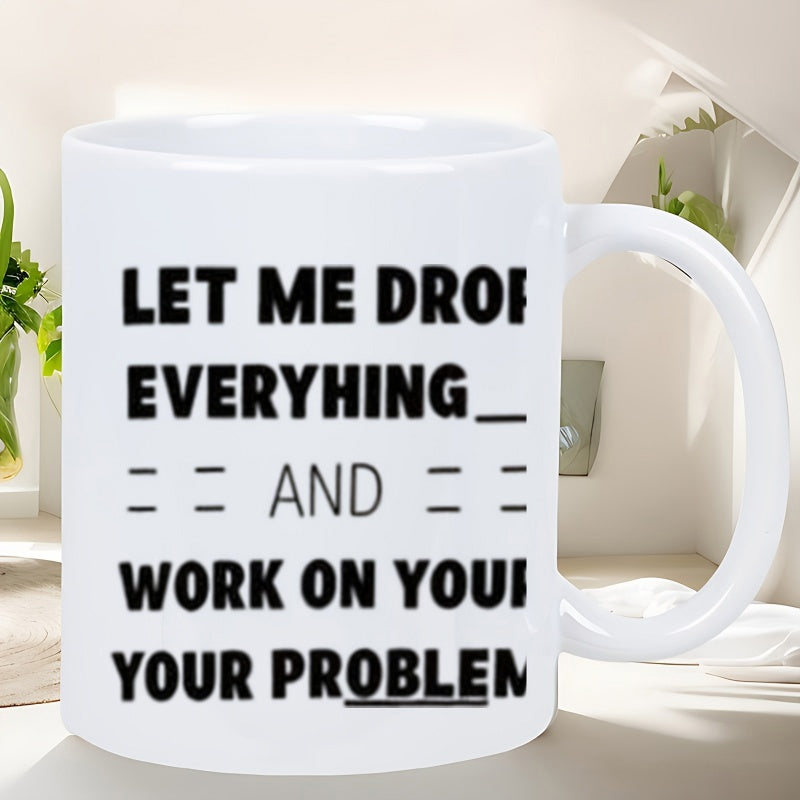 Tailorly White Ceramic 11 oz Mug - Let Me Drop Everything And Work On Your Problem Bold Minimalist Sarcastic Office Humor Typography On White Ceramic Sign