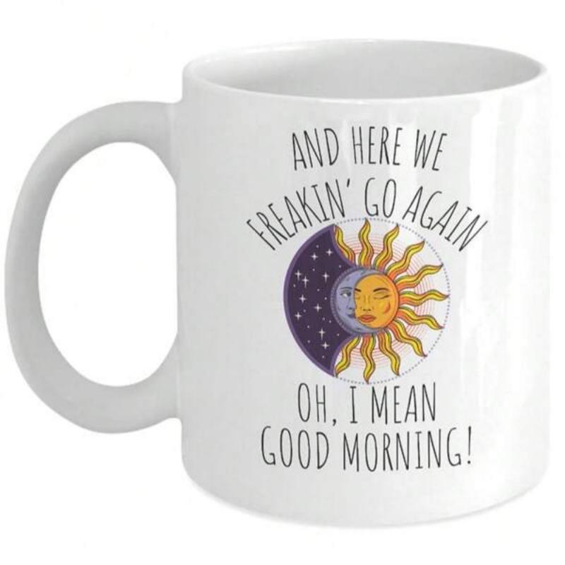 Tailorly White Ceramic 11 oz Mug - And Here We Freakin Go Again Oh I Mean Good Morning Radiant Golden Sun And Purple Crescent Moon With Smiling Faces Sun
