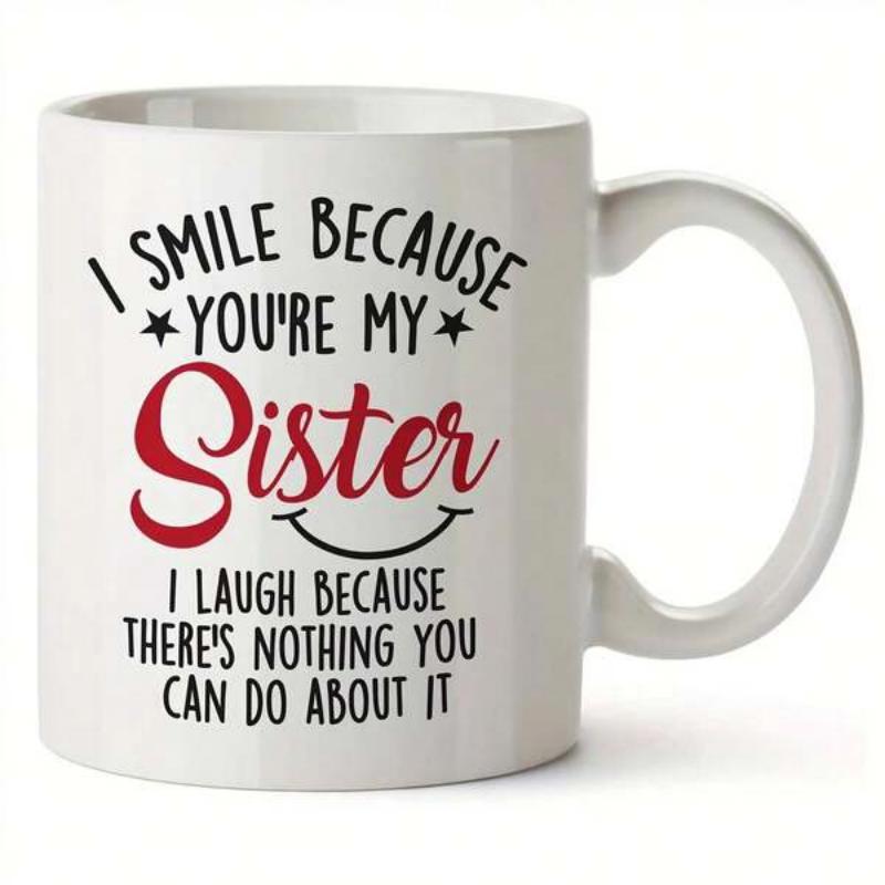 Tailorly White Ceramic 11 oz Mug - I Smile Because Youre My Sister I Laugh Because Theres Nothing You Can Do About It Minimalist White Ceramic Vessel Featuring