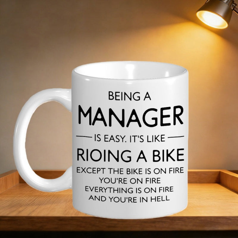Tailorly White Ceramic 11 oz Mug - Being A Manager Is Easy Its Like Riding A Bike Except The Bike Is On Fire Youre On Fire Everything Is On Fire And Youre In Hell