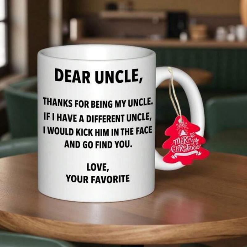 Tailorly White Ceramic 11 oz Mug - Dear Uncle Thanks For Being My Uncle If I Have A Different Uncle I Would Kick Him In The Face And Go Find You Love Your Favorite