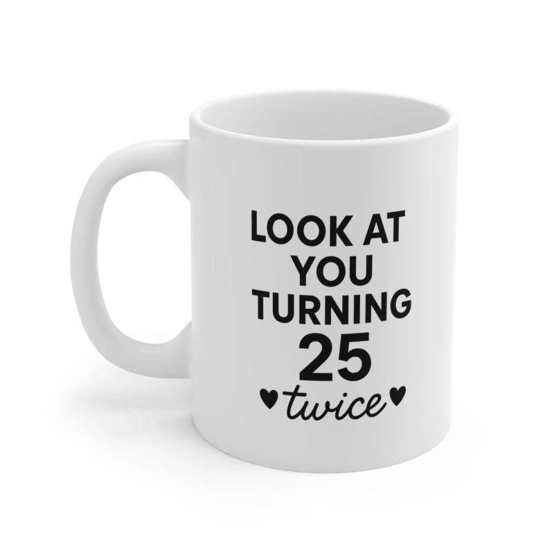 Tailorly White Ceramic 11 oz Mug - Look At You Turning 25 Twice Minimalist White Ceramic Vessel Featuring Bold Black Typography And Heart Icons Mug