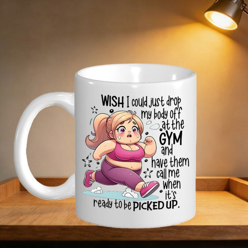 Tailorly White Ceramic 11 oz Mug - Wish I Could Just Drop My Body Off At The Gym And Have Them Call Me When It Is Ready To Be Picked Up Determined Chubby Lady