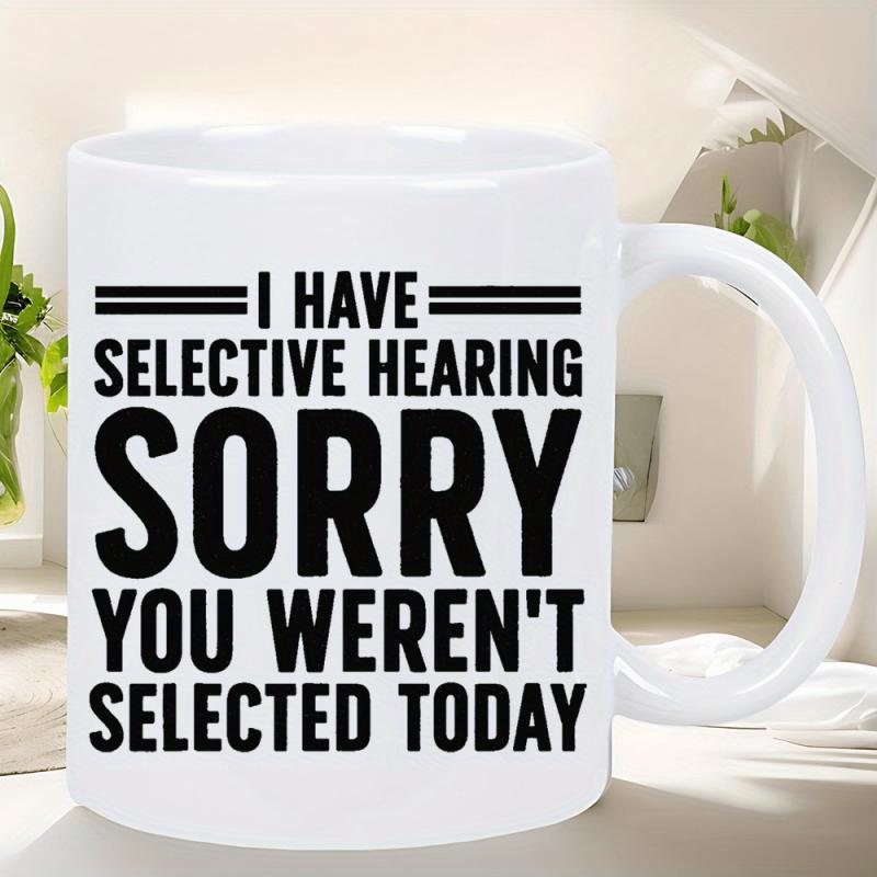 Tailorly White Ceramic 11 oz Mug - I Have Selective Hearing Sorry You Werent Selected Today Simple White Ceramic Vessel Featuring Bold Black Typography With