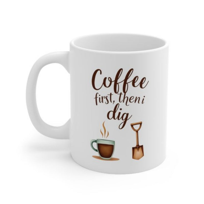 Tailorly White Ceramic 11 oz Mug - Coffee First Then I Dig Artistic Script Typography Featuring Steaming Morning Cup And Garden Tool Mug