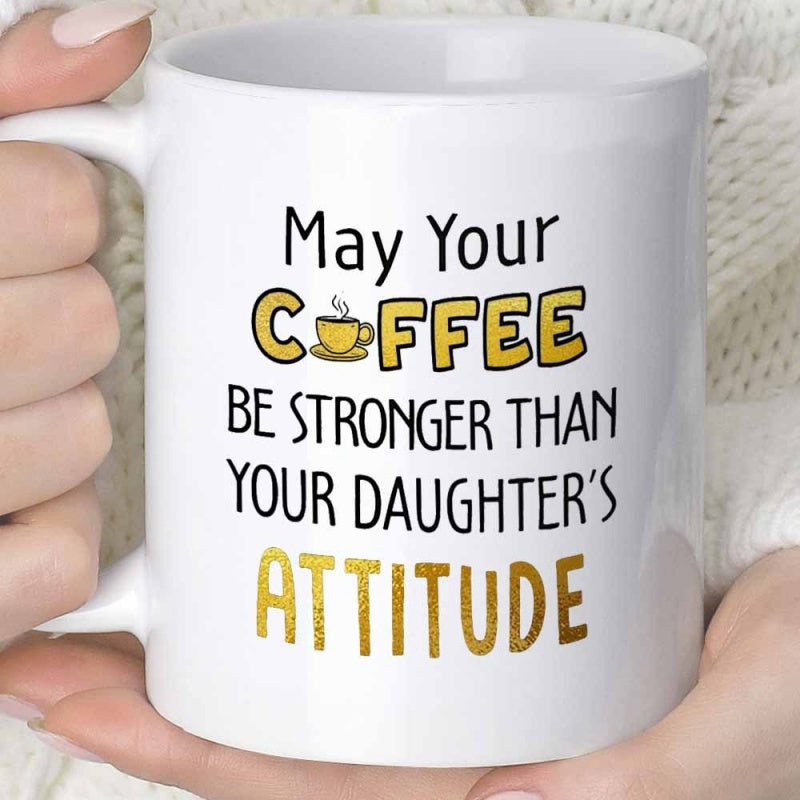 Tailorly White Ceramic 11 oz Mug - May Your Coffee Be Stronger Than Your Daughter's Attitude Featuring Humorous Typography Among A Steaming Small Gold Cup Mug